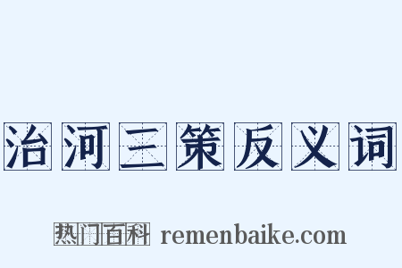 治河三策反义词是什么意思的图片